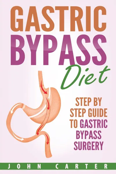 Обложка книги Gastric Bypass Diet. Step By Step Guide to Gastric Bypass Surgery, John Carter