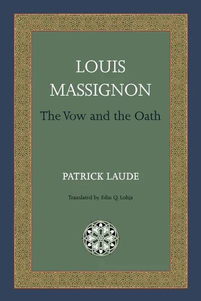 Обложка книги Louis Massignon. The Vow and the Oath, Patrick Laude, Edin Q. Lohja