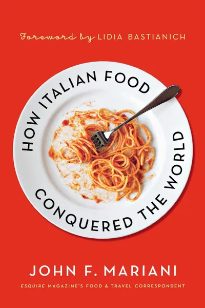 Обложка книги HOW ITALIAN FOOD CONQUERED THE WORL, JOHN F. MARIANI
