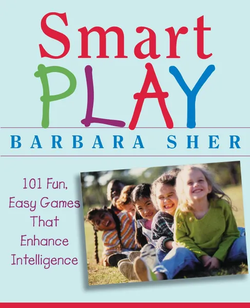 Обложка книги Smart Play. 101 Fun, Easy Games That Enhance Intelligence, Barbara Sher