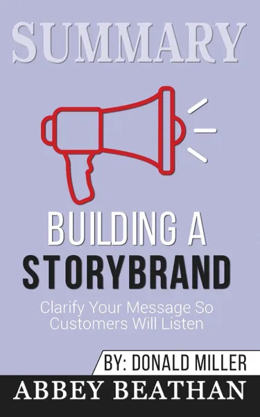 Обложка книги Summary of Building a StoryBrand. Clarify Your Message So Customers Will Listen by Donald Miller, Abbey Beathan