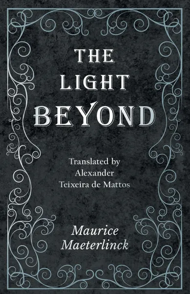 Обложка книги The Light Beyond - Translated by Alexander Teixeira de Mattos, Maurice Maeterlinck