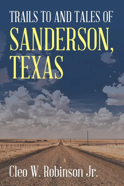 Обложка книги Trails to and Tales of Sanderson,Texas, Cleo W. Robinson Jr.