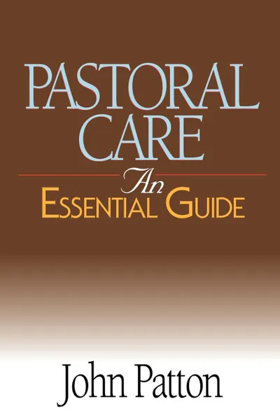 Обложка книги Pastoral Care. An Essential Guide, John Patton