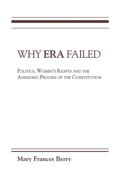 Обложка книги Why Era Failed. Politics, Women's Rights, and the Amending Process of the Constitution, Mary Frances Berry