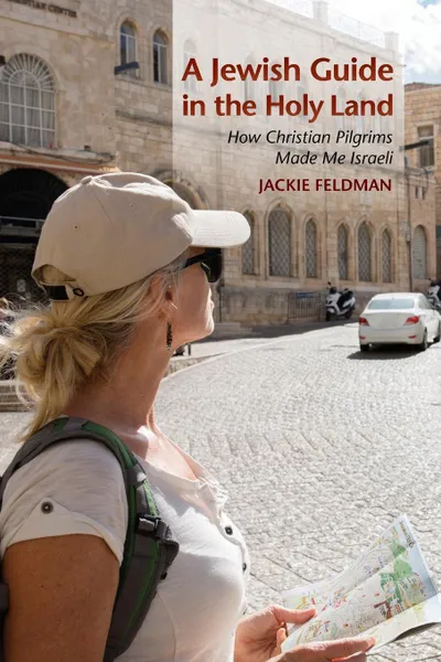 Обложка книги Jewish Guide in the Holy Land. How Christian Pilgrims Made Me Israeli, Jackie Feldman