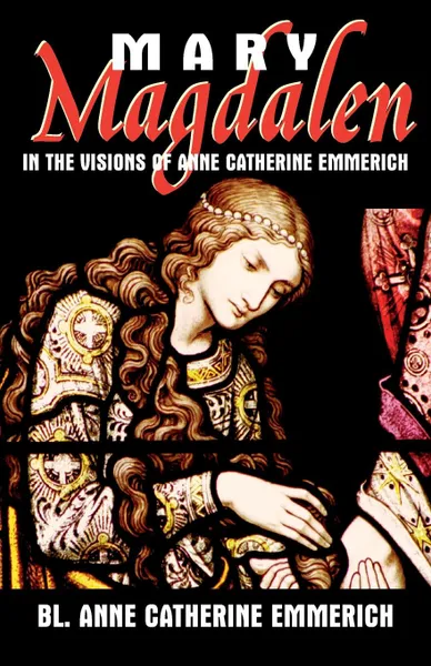 Обложка книги Mary Magdalen. In the Visions of Anne Catherine Emmerich, Anne Catherine Emmerich