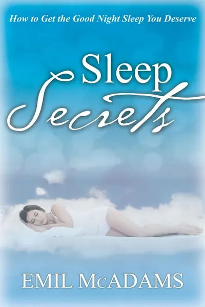 Обложка книги Sleep Secrets. How to Get the Good Night Sleep You Deserve, Emil McAdams