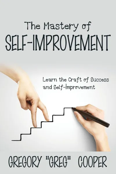 Обложка книги The Mastery of Self-Improvement. Learn the Craft of Success and Self-Improvement, Gregory 