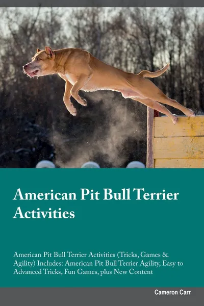 Обложка книги American Pit Bull Terrier Activities American Pit Bull Terrier Activities (Tricks, Games & Agility) Includes. American Pit Bull Terrier Agility, Easy to Advanced Tricks, Fun Games, plus New Content, Cameron Carr