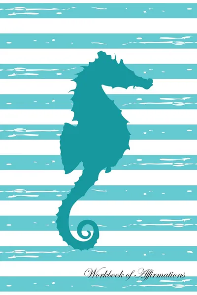 Обложка книги Stripe Seahorse Workbook of Affirmations Stripe Seahorse Workbook of Affirmations. Bullet Journal, Food Diary, Recipe Notebook, Planner, To Do List, Scrapbook, Academic Notepad, Alan Haynes