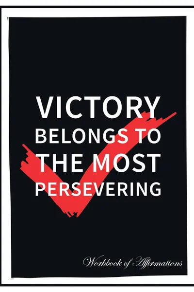 Обложка книги Victory Belongs To The Most Persevering Workbook of Affirmations Victory Belongs To The Most Persevering Workbook of Affirmations. Bullet Journal, Food Diary, Recipe Notebook, Planner, To Do List, Scrapbook, Academic Notepad, Alan Haynes