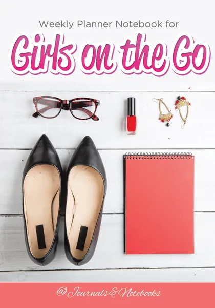 Обложка книги Weekly Planner Notebook for Girls on the Go, @Journals Notebooks