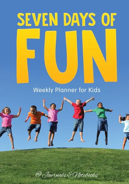 Обложка книги Seven Days of Fun - Weekly Planner for Kids, @Journals Notebooks