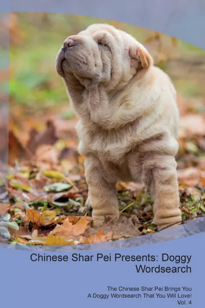 Обложка книги Chinese Shar Pei Presents. Doggy Wordsearch  The Chinese Shar Pei Brings You A Doggy Wordsearch That You Will Love! Vol. 4, Doggy Puzzles