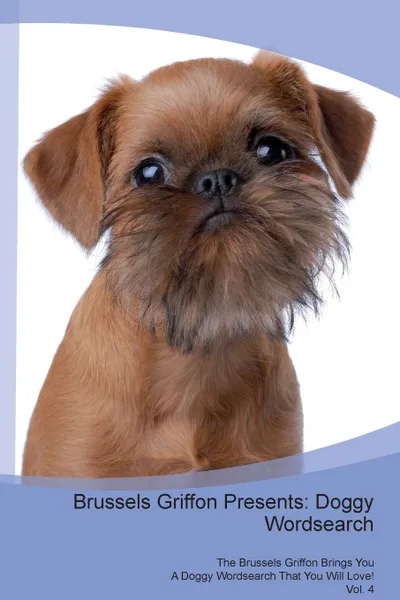 Обложка книги Brussels Griffon Presents. Doggy Wordsearch  The Brussels Griffon Brings You A Doggy Wordsearch That You Will Love! Vol. 4, Doggy Puzzles