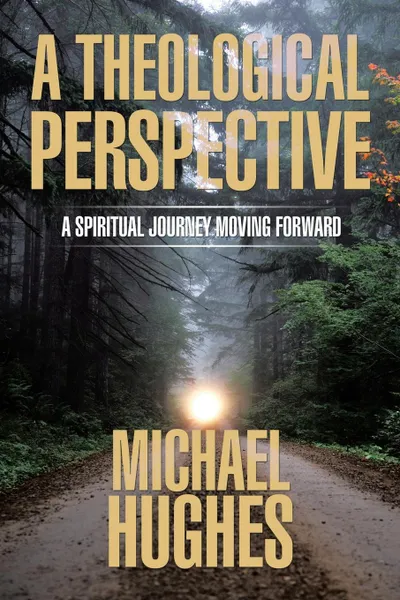 Обложка книги A Theological Perspective. A Spiritual Journey Moving Forward, Michael Hughes