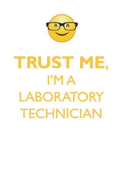 Обложка книги TRUST ME, I'M A LABORATORY TECHNICIAN AFFIRMATIONS WORKBOOK Positive Affirmations Workbook. Includes. Mentoring Questions, Guidance, Supporting You., Affirmations World