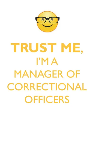 Обложка книги TRUST ME, I'M A MANAGER OF CORRECTIONAL OFFICERS AFFIRMATIONS WORKBOOK Positive Affirmations Workbook. Includes. Mentoring Questions, Guidance, Supporting You., Affirmations World