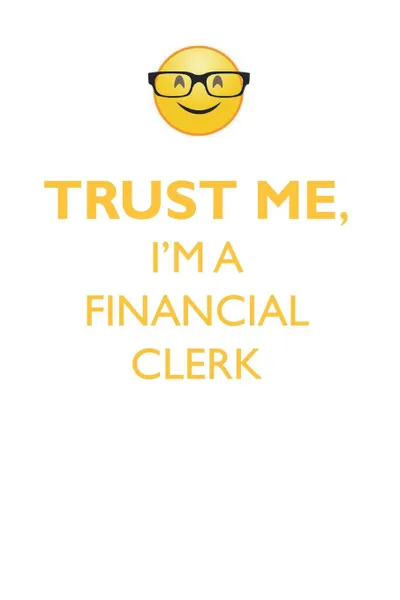 Обложка книги TRUST ME, I'M A FINANCIAL CLERK AFFIRMATIONS WORKBOOK Positive Affirmations Workbook. Includes. Mentoring Questions, Guidance, Supporting You., Affirmations World