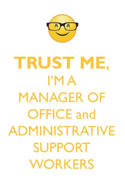 Обложка книги TRUST ME, I'M A MANAGER OF OFFICE & ADMINISTRATIVE SUPPORT WORKERS AFFIRMATIONS WORKBOOK Positive Affirmations Workbook. Includes. Mentoring Questions, Guidance, Supporting You., Affirmations World