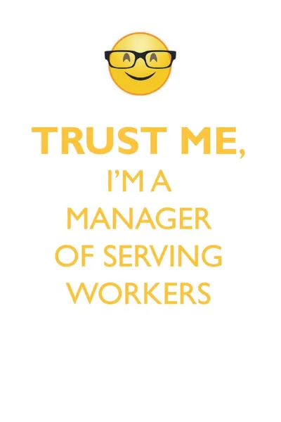 Обложка книги TRUST ME, I'M A MANAGER OF SERVING WORKERS AFFIRMATIONS WORKBOOK Positive Affirmations Workbook. Includes. Mentoring Questions, Guidance, Supporting You., Affirmations World