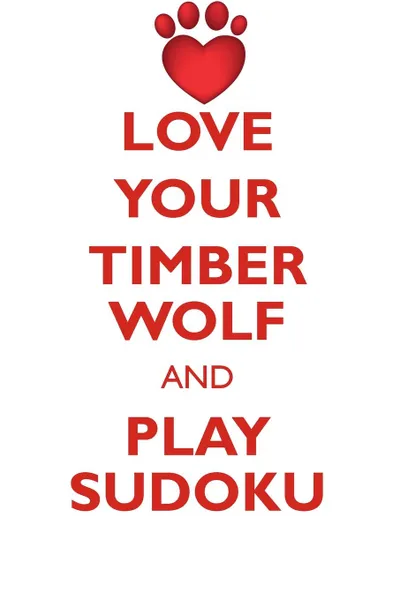 Обложка книги LOVE YOUR TIMBER WOLF AND PLAY SUDOKU TIMBER WOLF SUDOKU LEVEL 1 of 15, Loving Puzzles