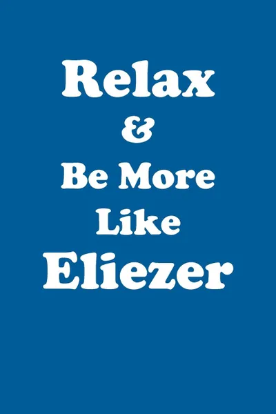 Обложка книги Relax & Be More Like Eliezer Affirmations Workbook Positive Affirmations Workbook Includes. Mentoring Questions, Guidance, Supporting You, Affirmations World