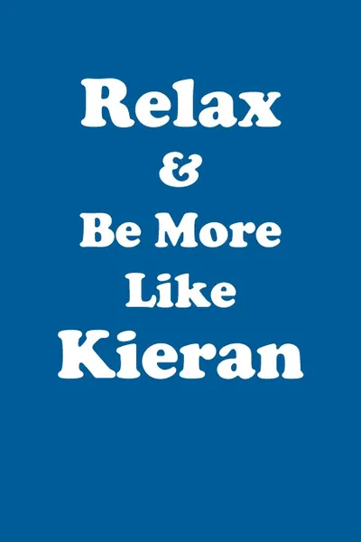 Обложка книги Relax & Be More Like Kieran Affirmations Workbook Positive Affirmations Workbook Includes. Mentoring Questions, Guidance, Supporting You, Affirmations World