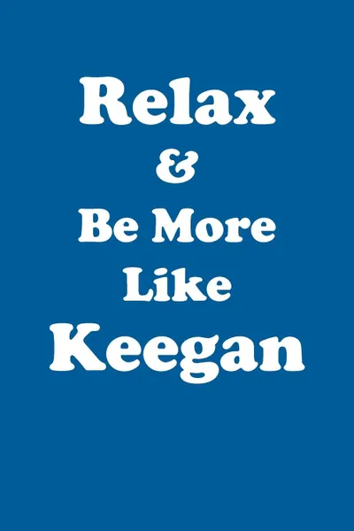 Обложка книги Relax & Be More Like Keegan Affirmations Workbook Positive Affirmations Workbook Includes. Mentoring Questions, Guidance, Supporting You, Affirmations World