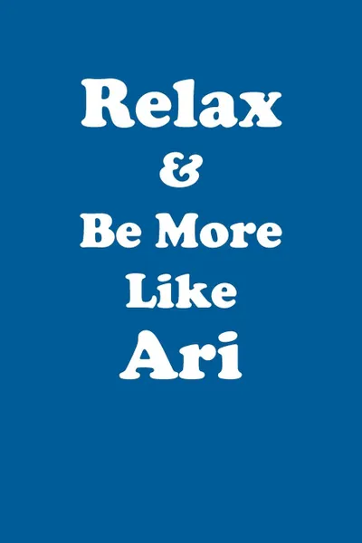 Обложка книги Relax & Be More Like Ari Affirmations Workbook Positive Affirmations Workbook Includes. Mentoring Questions, Guidance, Supporting You, Affirmations World