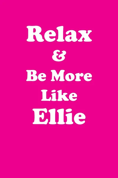 Обложка книги Relax & Be More Like Ellie Affirmations Workbook Positive Affirmations Workbook Includes. Mentoring Questions, Guidance, Supporting You, Affirmations World