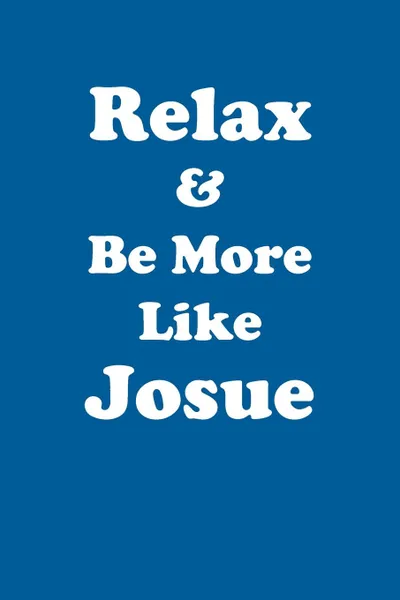 Обложка книги Relax & Be More Like Josue Affirmations Workbook Positive Affirmations Workbook Includes. Mentoring Questions, Guidance, Supporting You, Affirmations World