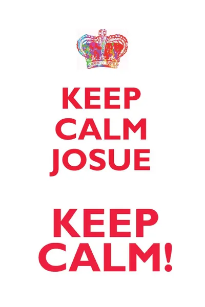 Обложка книги KEEP CALM JOSUE! AFFIRMATIONS WORKBOOK Positive Affirmations Workbook Includes. Mentoring Questions, Guidance, Supporting You, Affirmations World