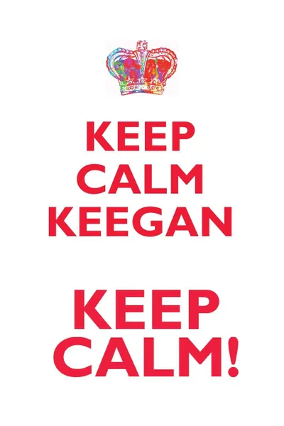 Обложка книги KEEP CALM KEEGAN! AFFIRMATIONS WORKBOOK Positive Affirmations Workbook Includes. Mentoring Questions, Guidance, Supporting You, Affirmations World