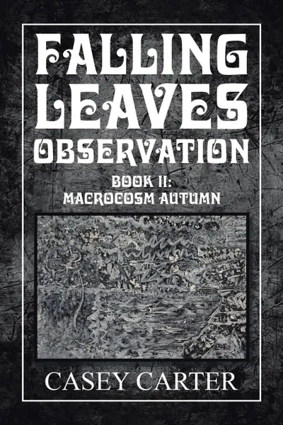 Обложка книги Falling Leaves Observation. Book Ii: Macrocosm Autumn, Casey Carter