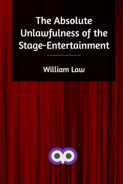 Обложка книги The Absolute Unlawfulness of the Stage-Entertainment, William Law