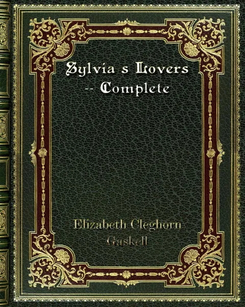 Обложка книги Sylvia's Lovers -- Complete, Elizabeth Cleghorn Gaskell