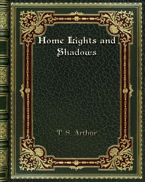 Обложка книги Home Lights and Shadows, T. S. Arthur