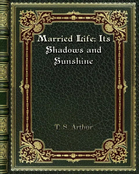 Обложка книги Married Life; Its Shadows and Sunshine, T. S. Arthur