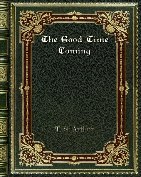 Обложка книги The Good Time Coming, T. S. Arthur