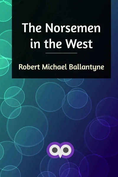 Обложка книги The Norsemen in the West, Robert Michael Ballantyne