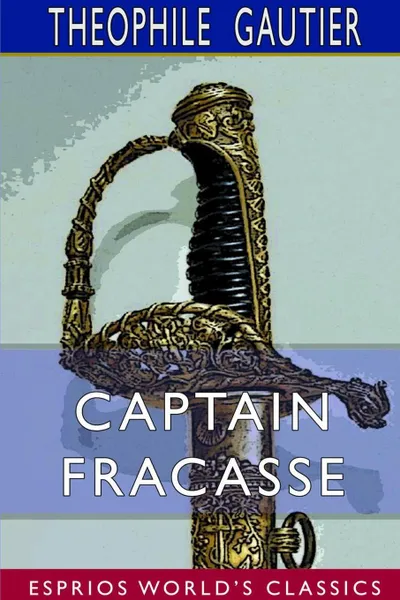 Обложка книги Captain Fracasse (Esprios Classics), Theophile Gautier