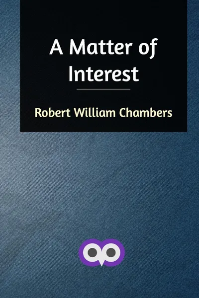 Обложка книги A Matter of Interest, Robert William Chambers