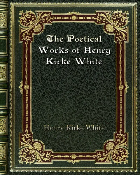 Обложка книги The Poetical Works of Henry Kirke White, Henry Kirke White