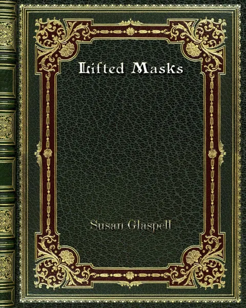 Обложка книги Lifted Masks, Susan Glaspell