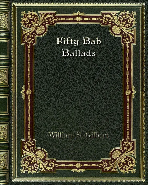 Обложка книги Fifty Bab Ballads, William S. Gilbert