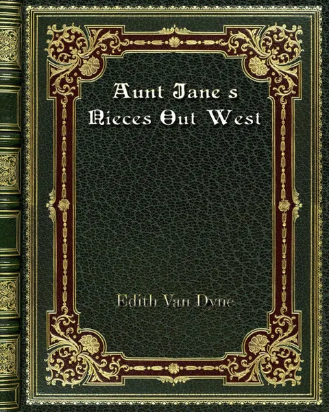 Обложка книги Aunt Jane's Nieces Out West, Edith Van Dyne