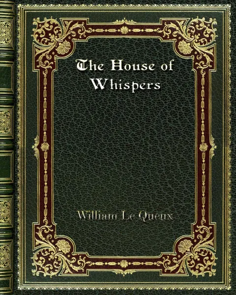 Обложка книги The House of Whispers, William Le Queux