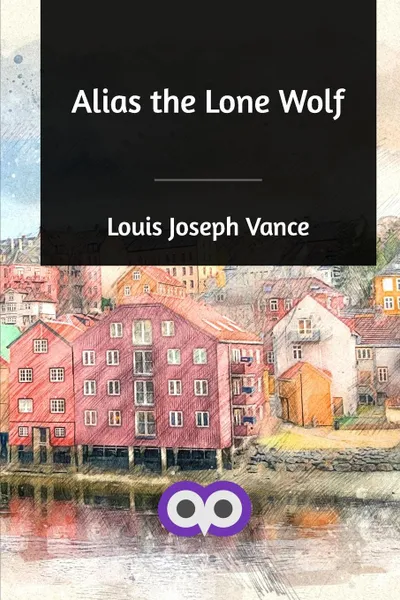 Обложка книги Alias the Lone Wolf, Louis Joseph Vance